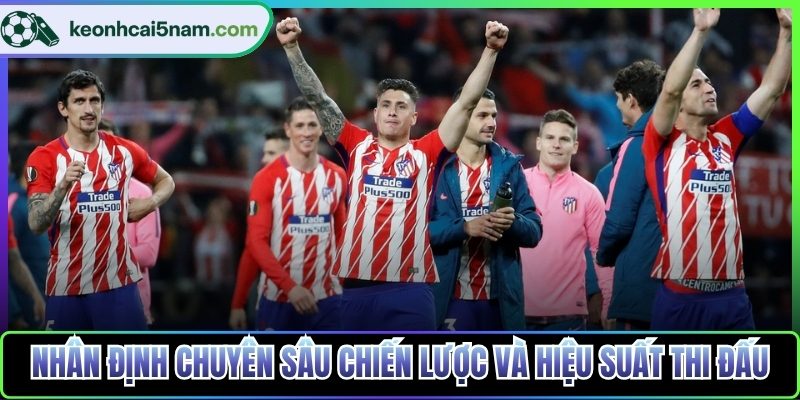 Nhân định chuyên sâu chiến lược và hiệu suất thi đấu