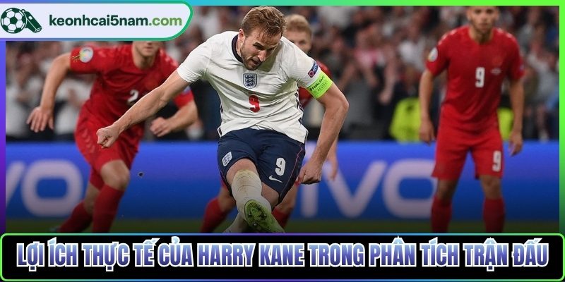 Lợi ích thực tế của Harry Kane trong phân tích trận đấu