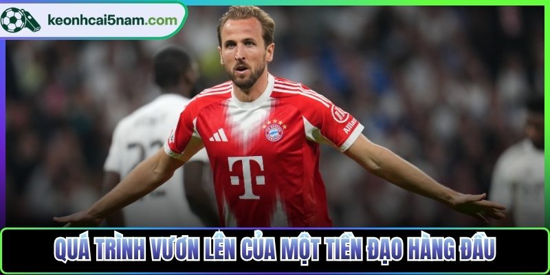 Quá trình vươn lên của một tiền đạo hàng đầu