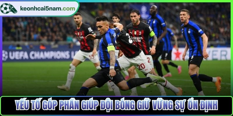 Yếu tố góp phần giúp đội bóng giữ vững sự ổn định trong lối chơi và kết quả