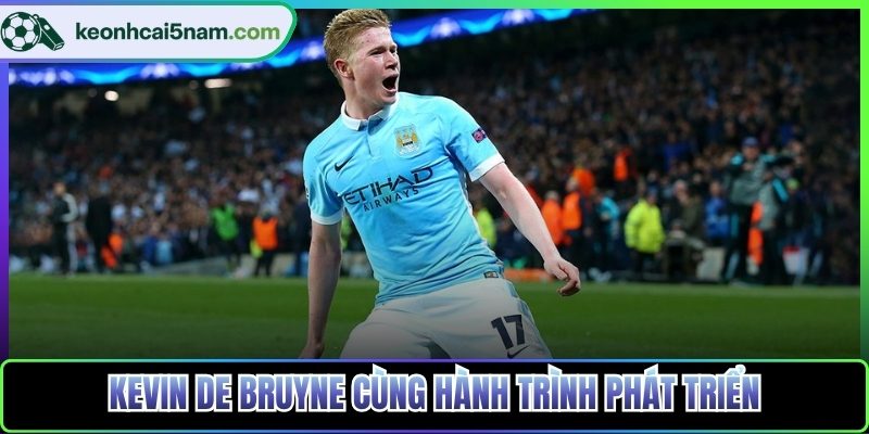 Kevin De Bruyne cùng hành trình phát triển