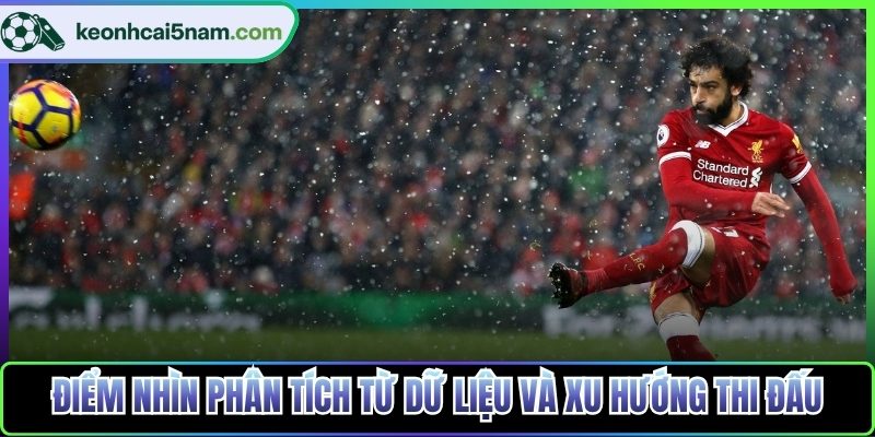 Điểm nhìn phân tích từ dữ liệu và xu hướng thi đấu