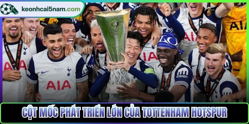 Cột mốc phát triển lớn của Tottenham Hotspur